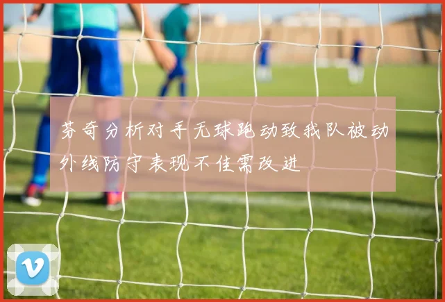 芬奇分析对手无球跑动致我队被动外线防守表现不佳需改进