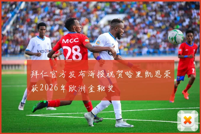 拜仁官方发布海报祝贺哈里凯恩荣获2026年欧洲金靴奖